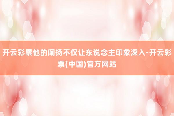 开云彩票他的阐扬不仅让东说念主印象深入-开云彩票(中国)官方网站