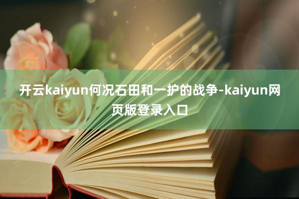 开云kaiyun何况石田和一护的战争-kaiyun网页版登录入口